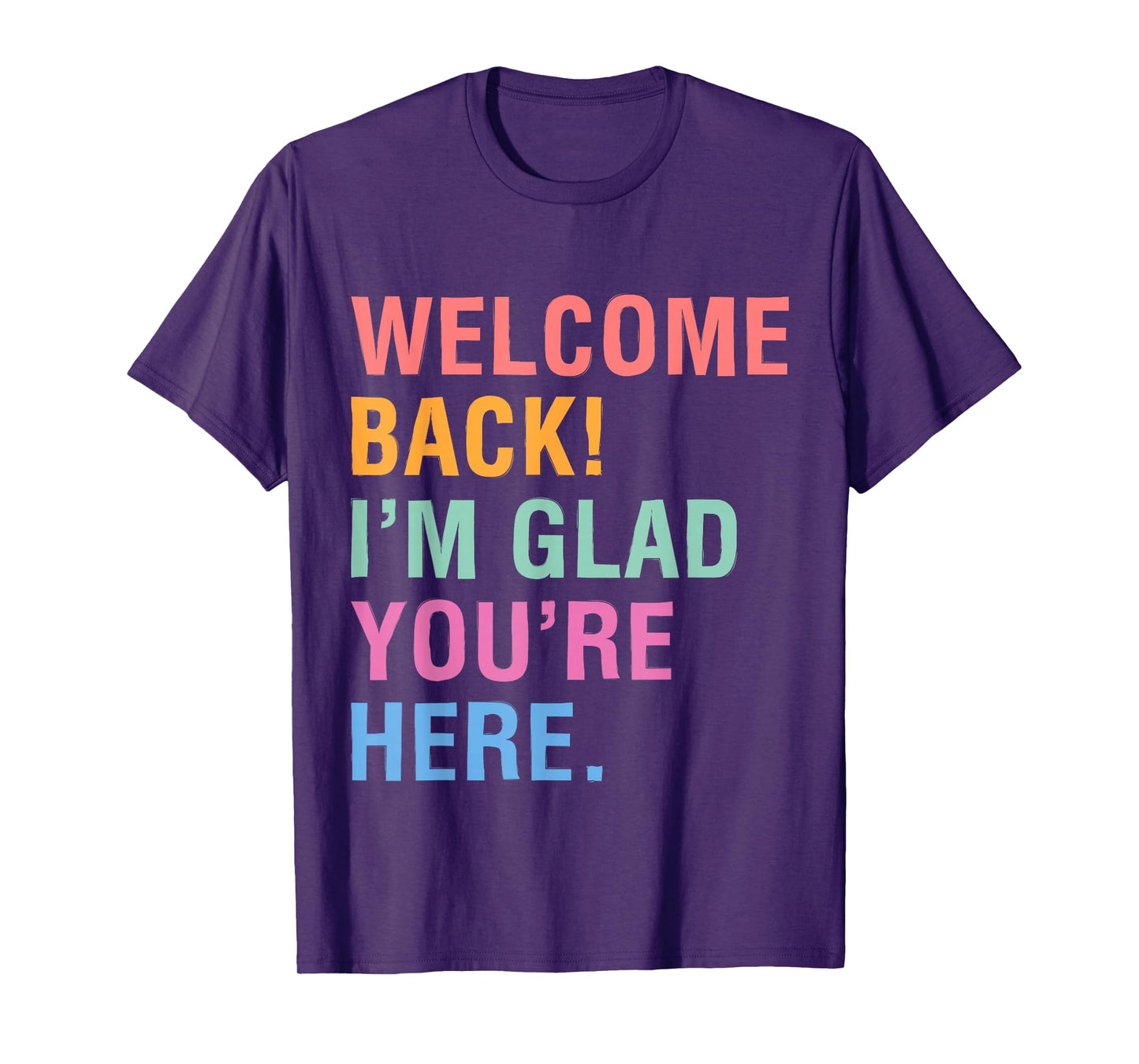 Happy Welcome Back I'm Glad You're Here for Men Women Kid T-Shirt