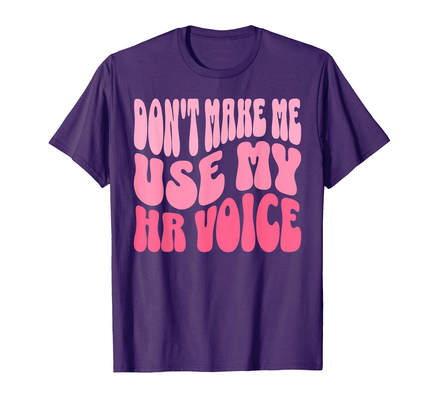 Don't Make Me Use My HR Voice Funny Human Resources Quote T-Shirt