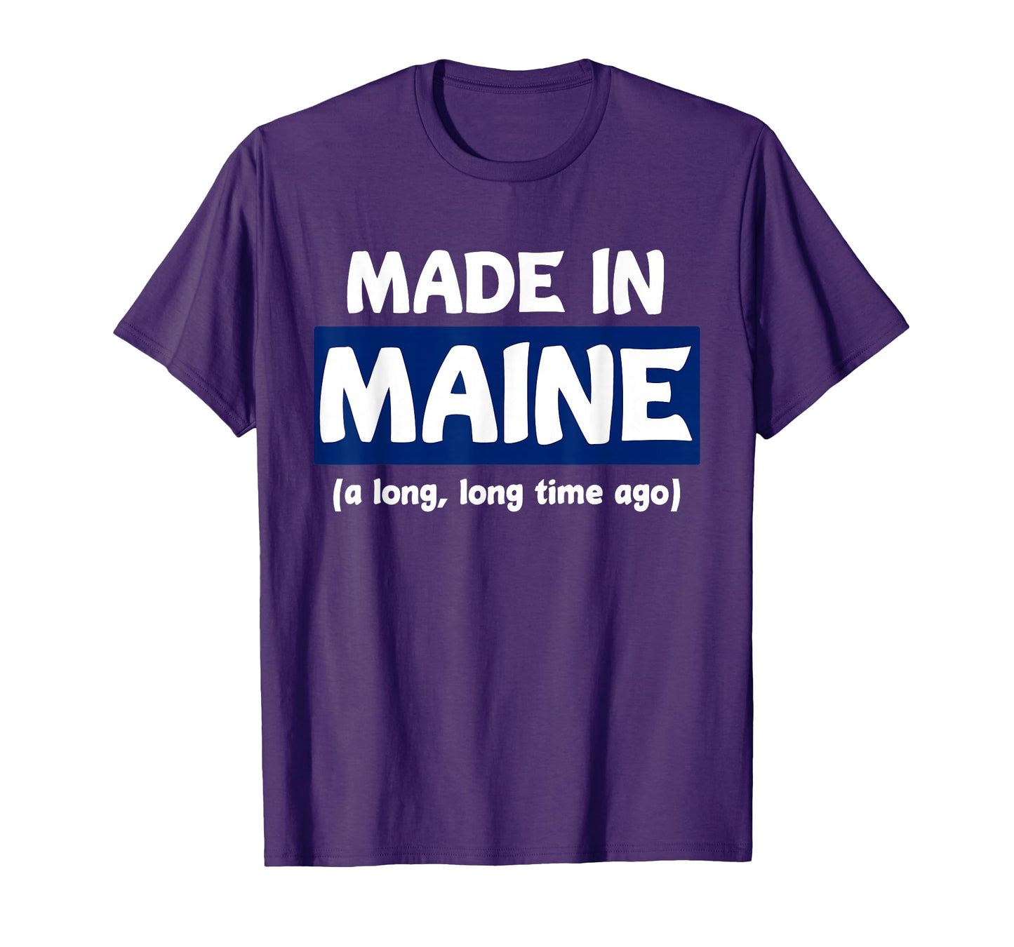 Funny Made In Maine A Long, Long Time Ago Tee For Gift T-Shirt