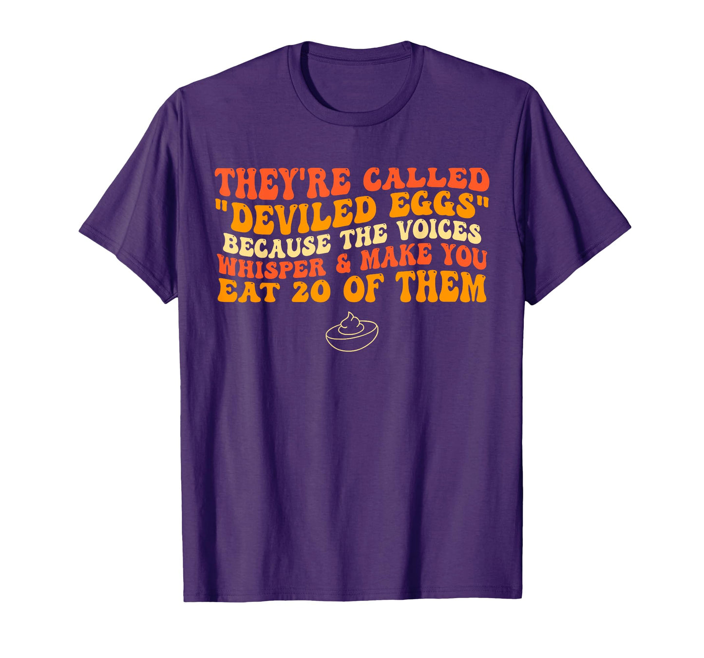 They're Called "Deviled Eggs" Because The Voices Whisper T-Shirt