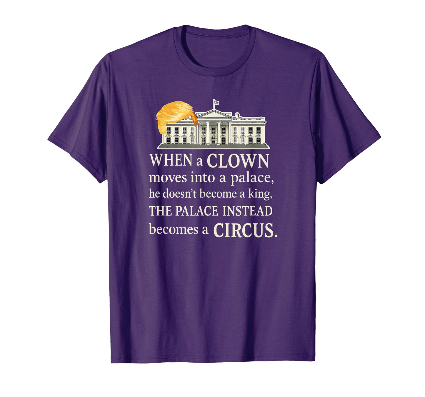 When A Clown Moves Into A Palace He Doesn't Become A King T-Shirt