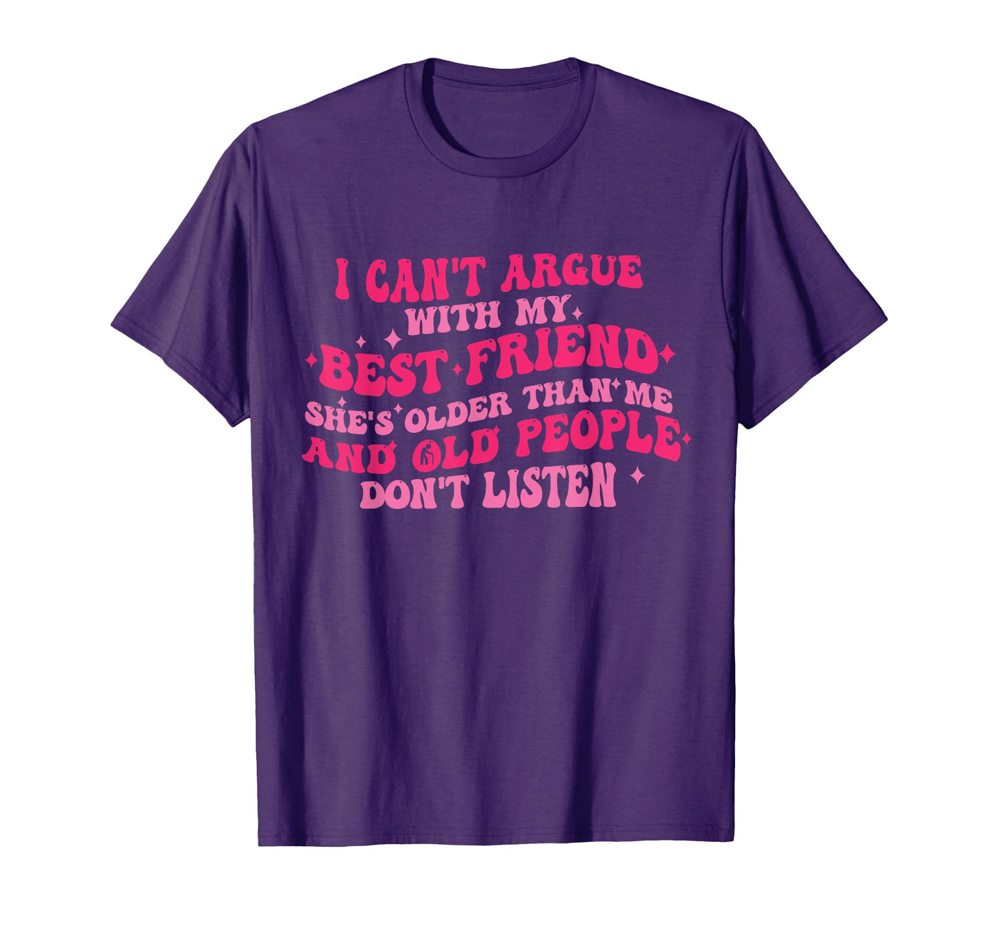 I Can't Argue With My Best Friend She's Older Than Me Funny T-Shirt
