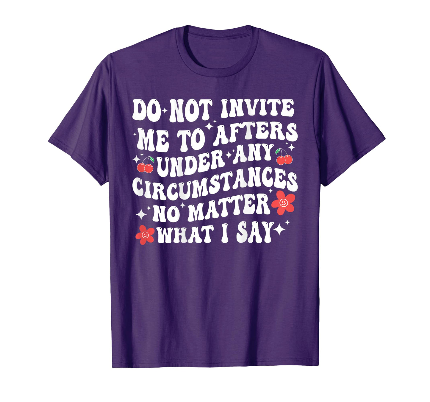 Do Not Invite Me To Afters Under Any Circumstances No Matter T-Shirt