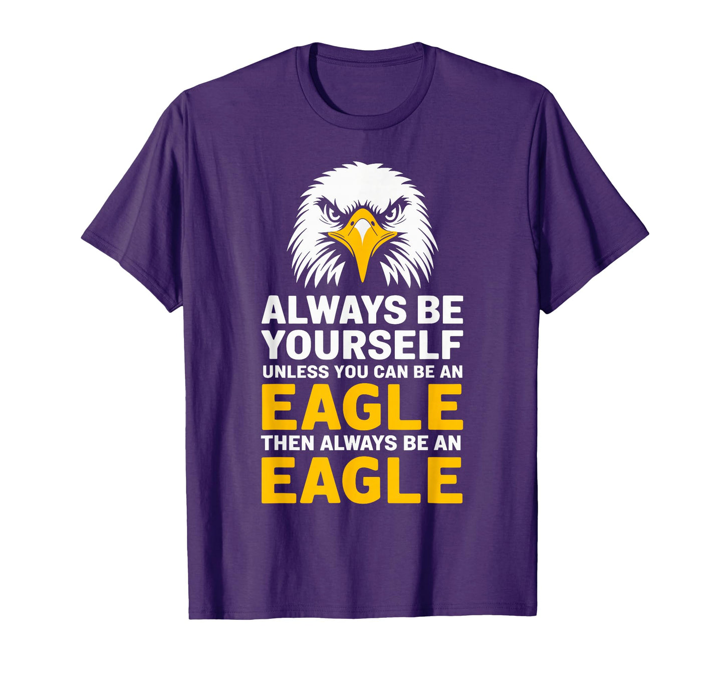 Eagle Lover Always Be Yourself Unless You Can Be An Eagle T-Shirt