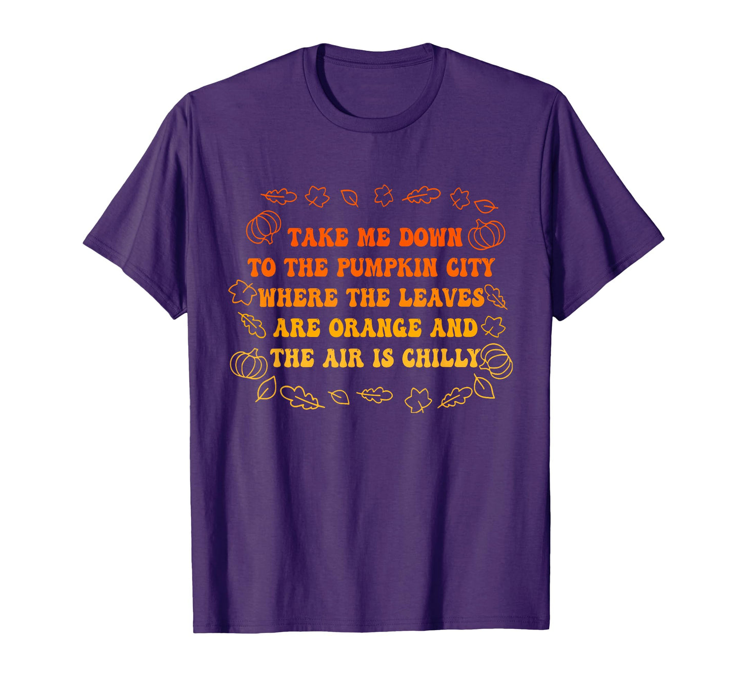 Take Me Down to The Pumpkin City Where The Leaves are Orange T-Shirt