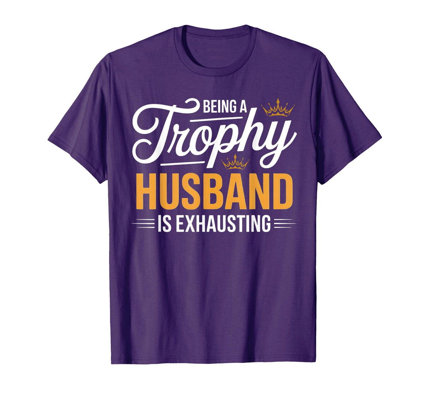 Being A Trophy Husband Is Exhausting Future Husband Humor T-Shirt