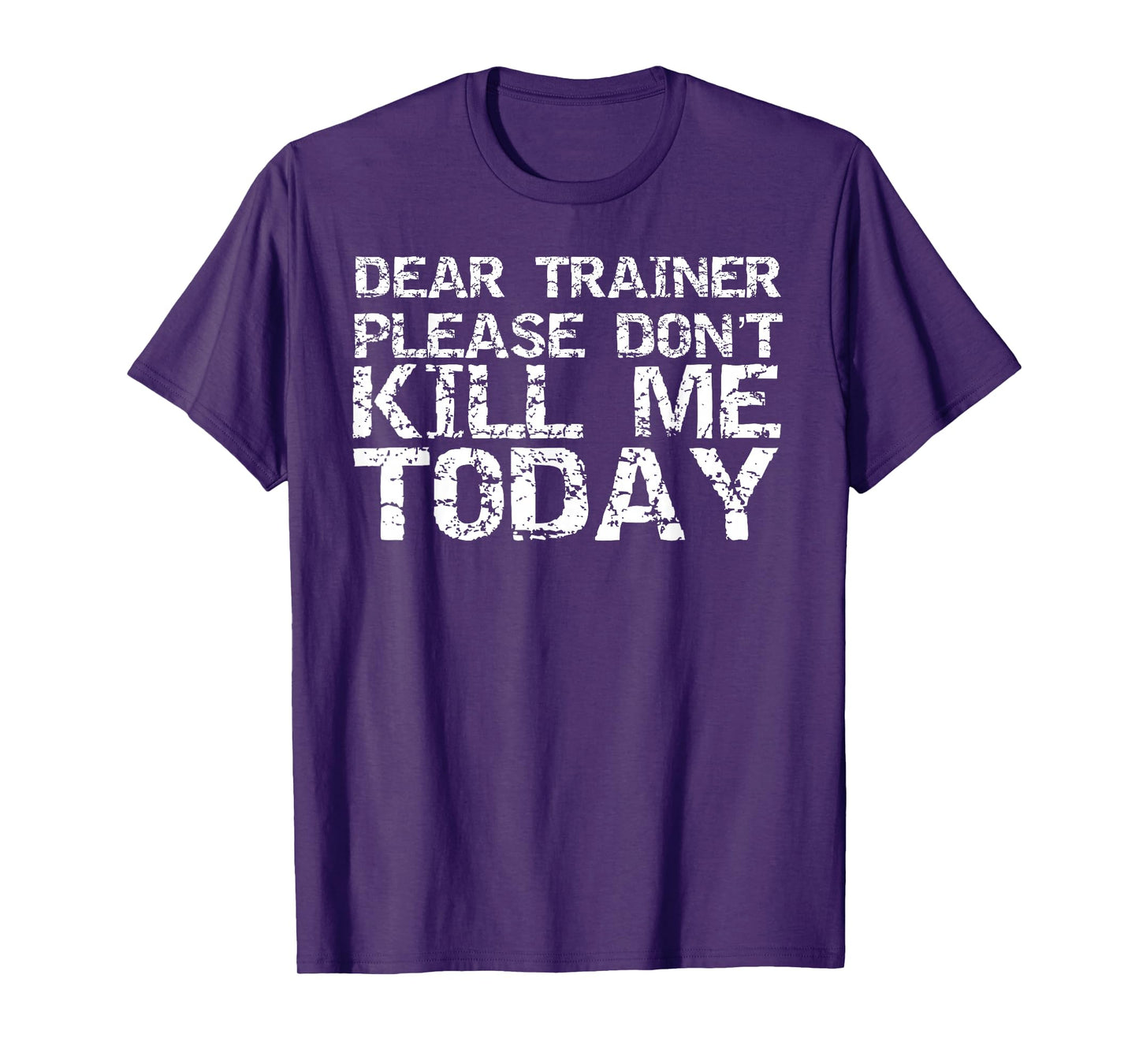 Funny Workout Shirt Dear Trainer Please Don't Kill Me Today T-Shirt