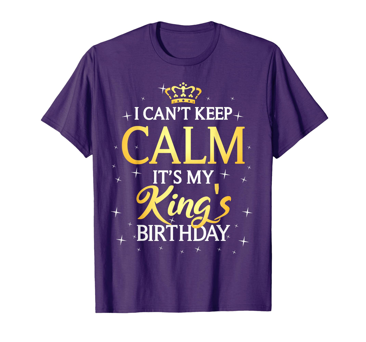I Can't Keep Calm It's My King Birthday Gift Bday Party T-Shirt