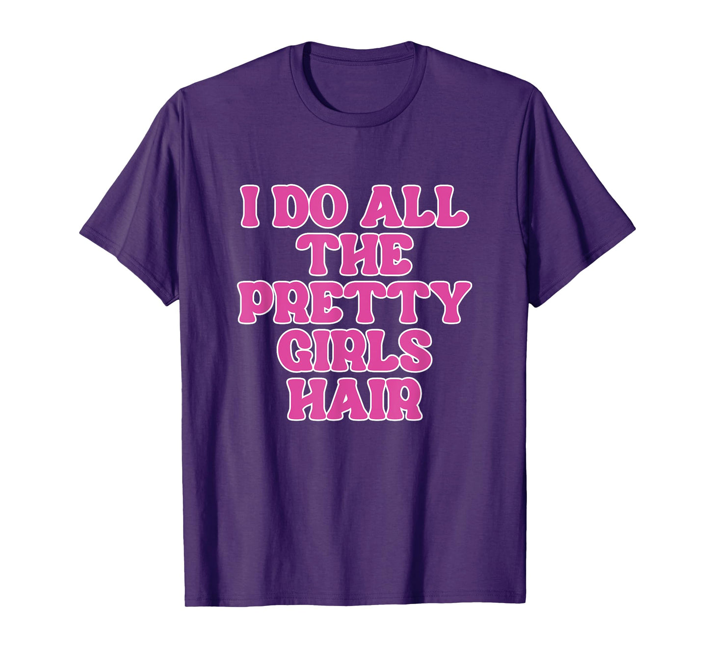 I Do All The Pretty Girls Hair Stylist Hairstylist T-Shirt