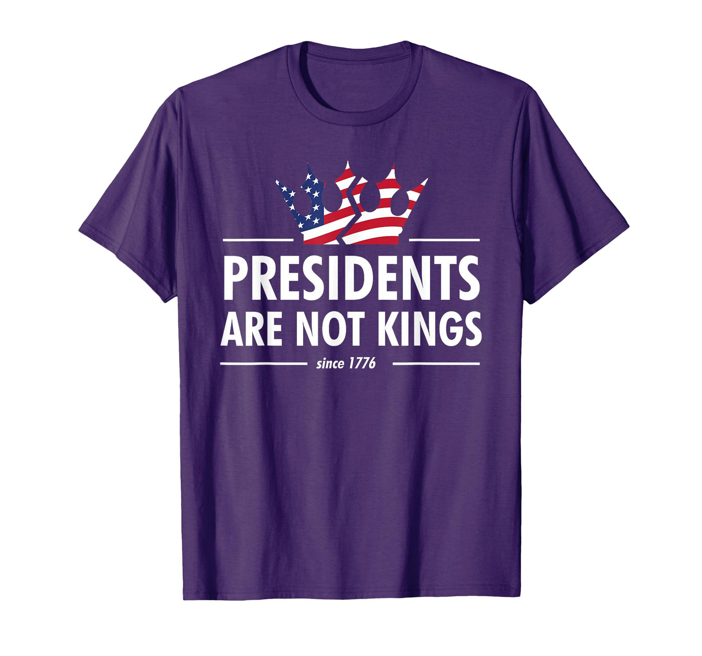 Presidents Are Not Kings - USA FLAG Since 1776 T-Shirt
