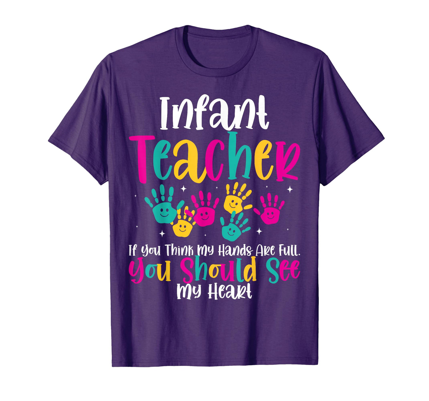 Infant Teacher Hands Full Heart Quote Gift Daycare Teacher T-Shirt