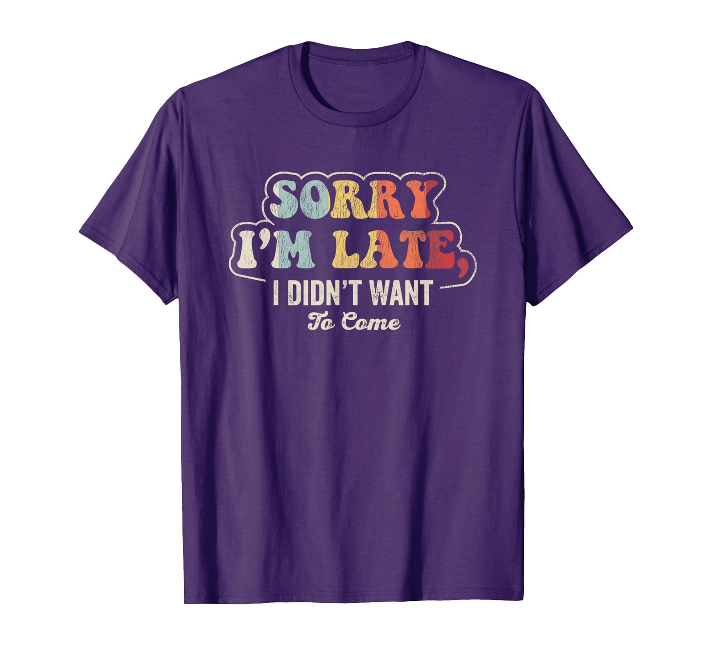 Sorry I'm Late I Didn't Want To Come T-Shirt