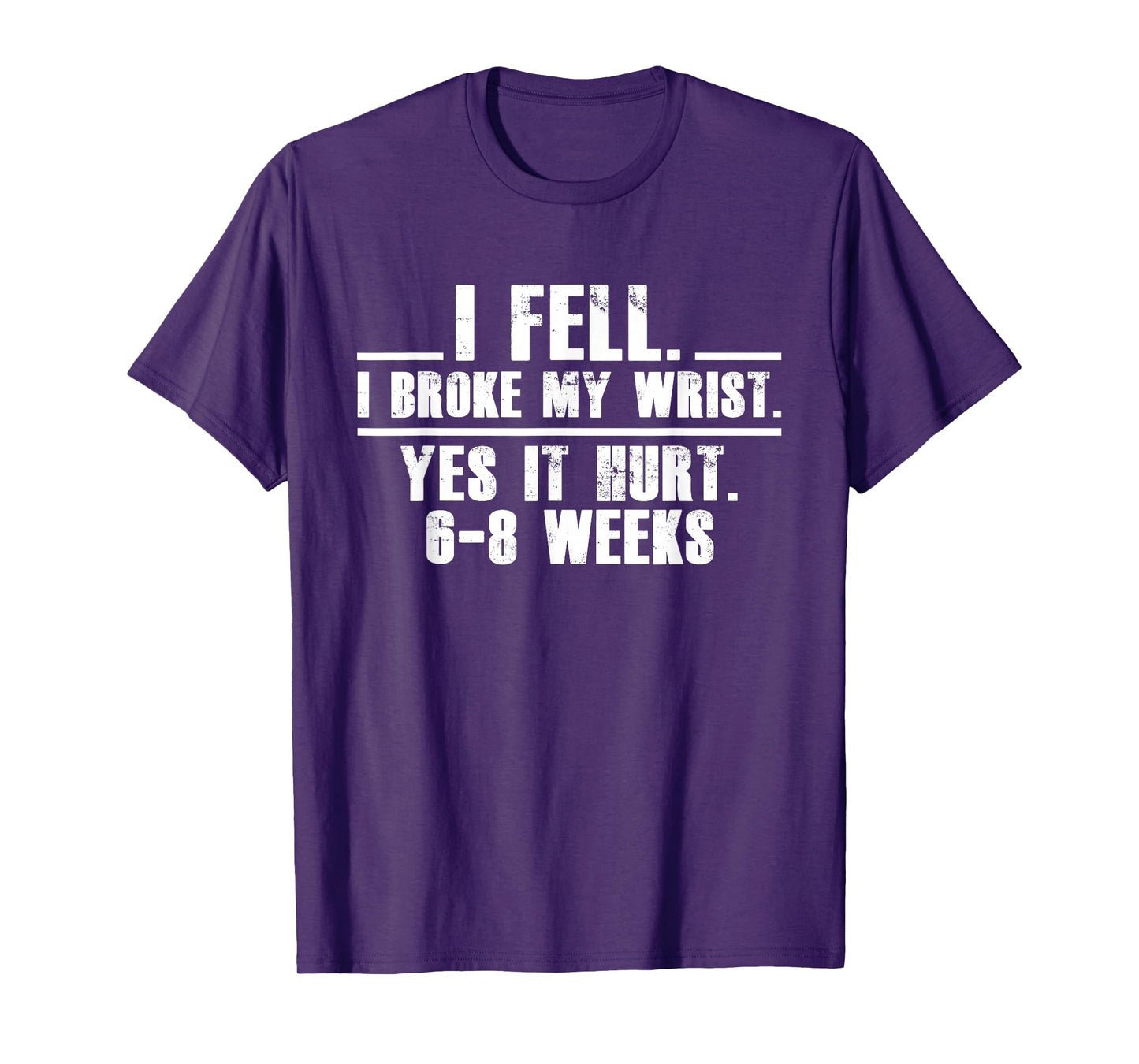 I Fell I Broke My Wrist Yes It Hurts 6-8 Weeks Broken Wrist T-Shirt