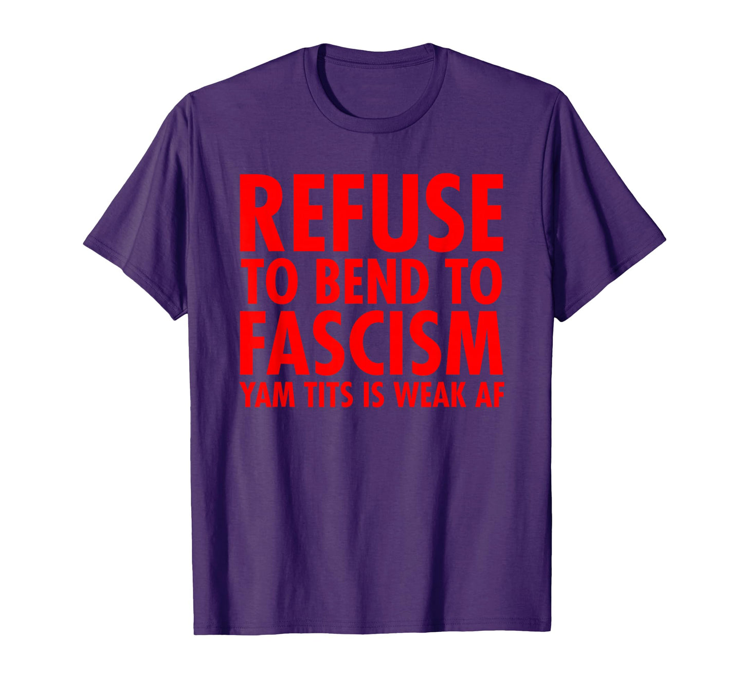 Refuse to Bend to Fascism - Yam Tits Edition T-Shirt