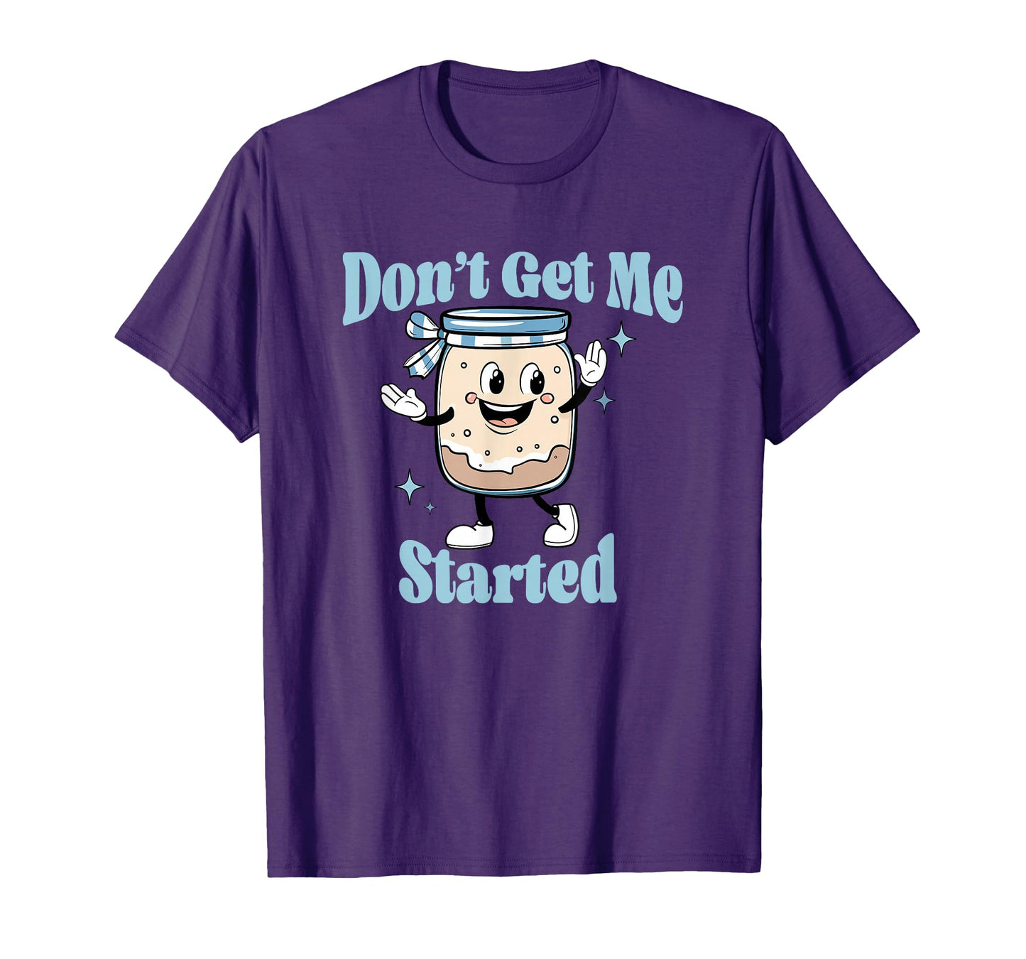 Don't Get Me Started Sourdough lover Cute Bread Baking T-Shirt