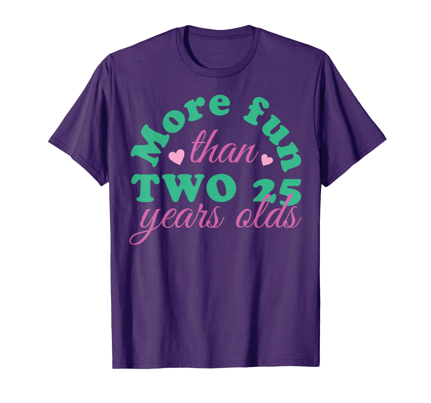 More Fun Than Two 25 Years Olds, More Fun Than Two 25s T-Shirt