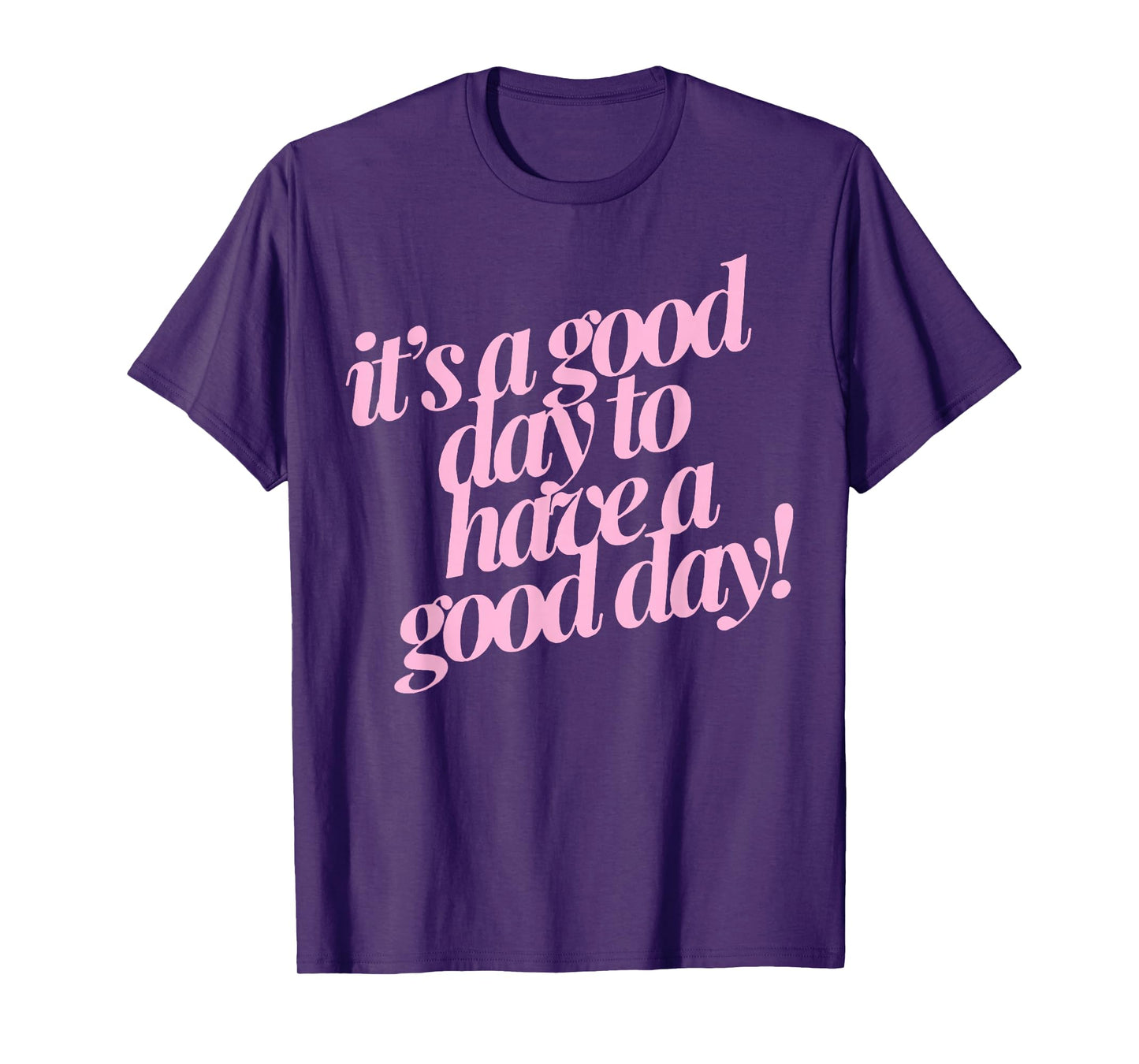 It's A Good Day To Have A Good Day T-Shirt