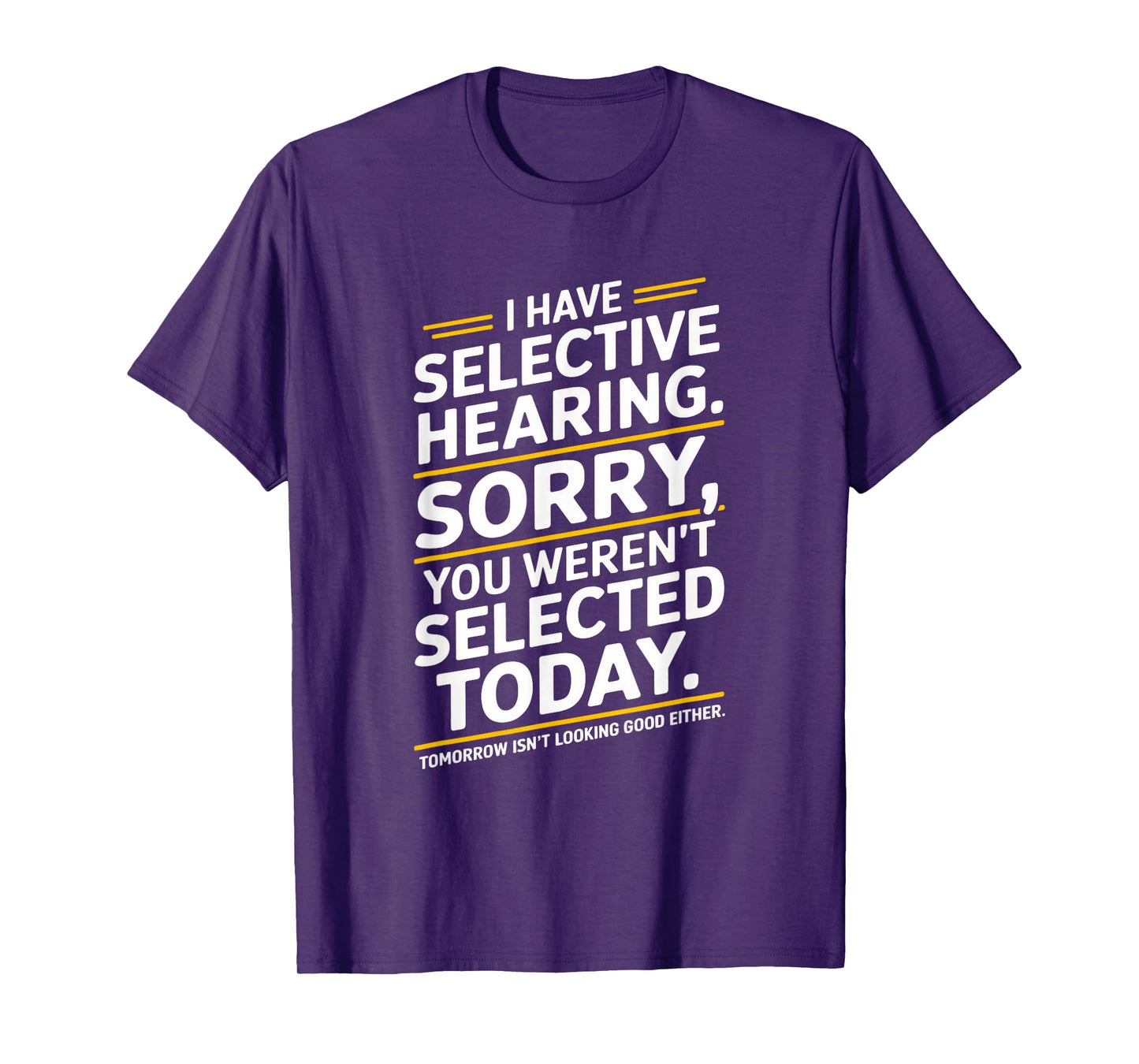 I Have Selective Hearing. Sorry, You Weren't T-Shirt