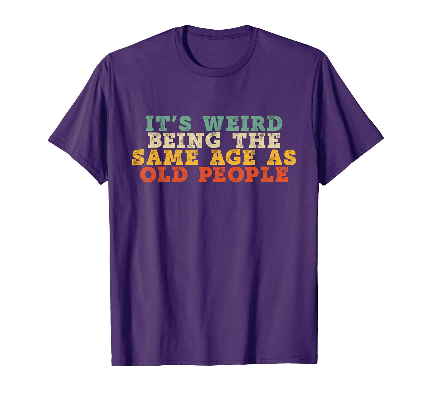 It's Weird Being The Same Age As Old People Retro Sarcastic T-Shirt