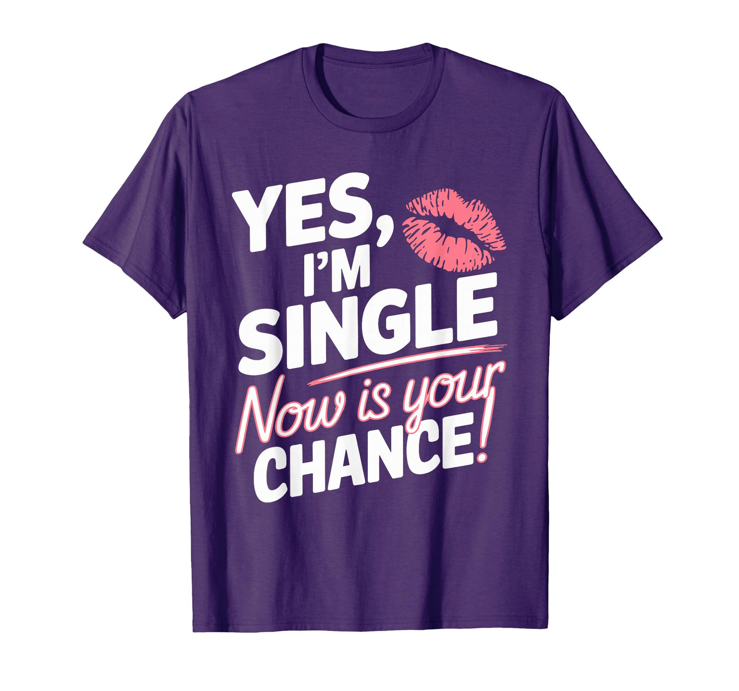 Yes Im Single Now Is Your Chance Love Dating Party Singles T-Shirt