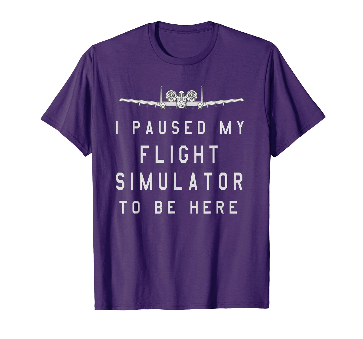 I Paused my Flight Simulator to Be Here A-10 Warthog T-Shirt