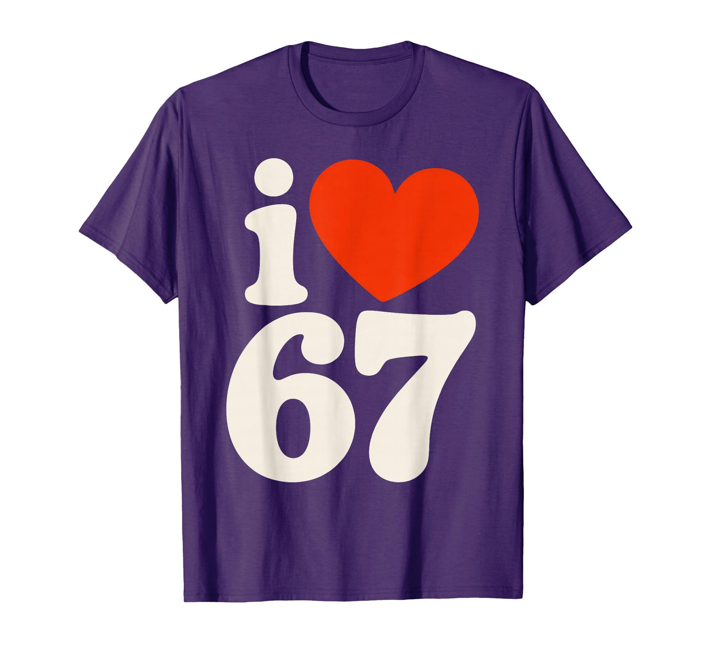 I Love 67 - I Love SIX Seven T-Shirt