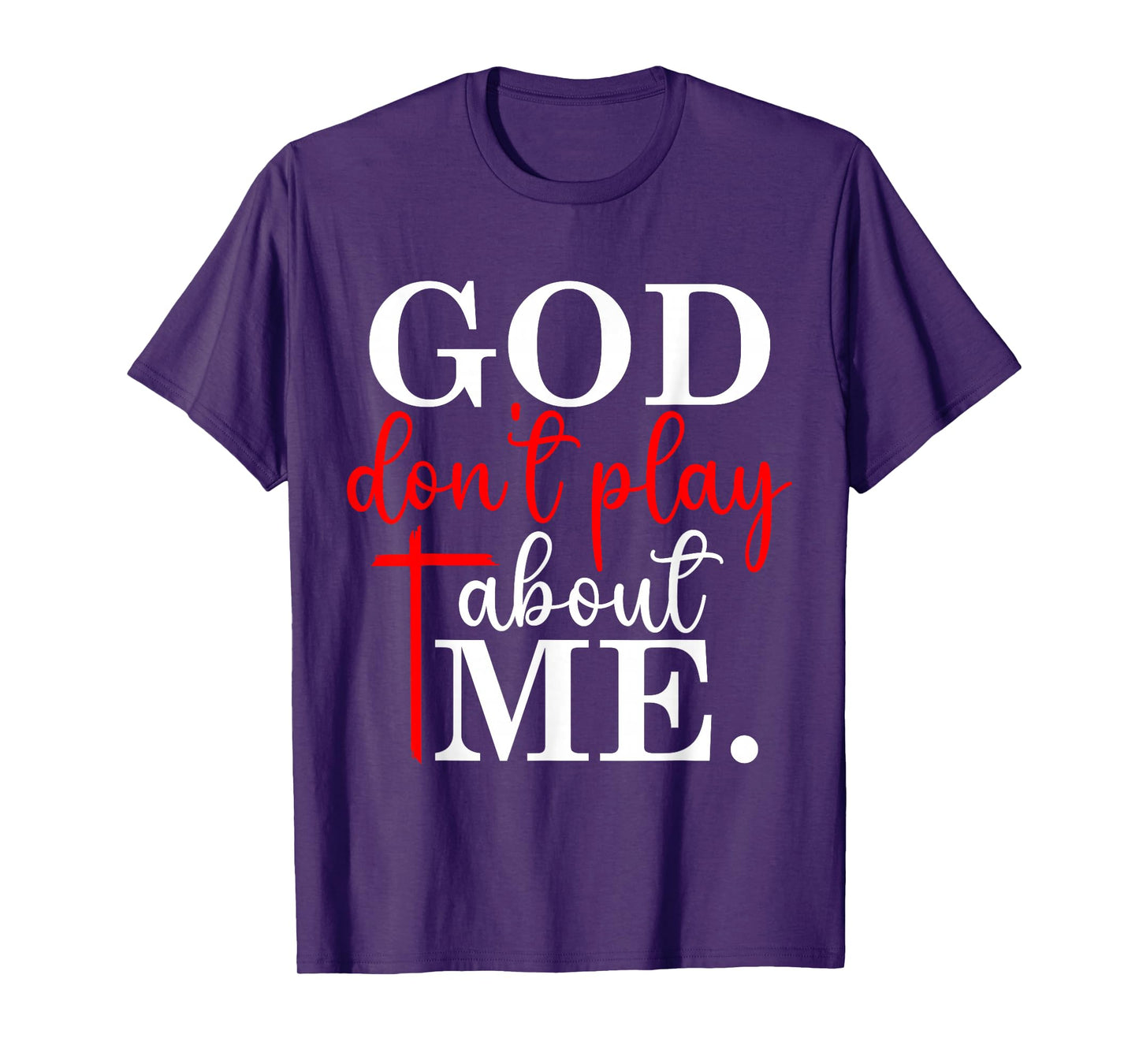 God Dont Play About Me Inspirational Faith T-Shirt