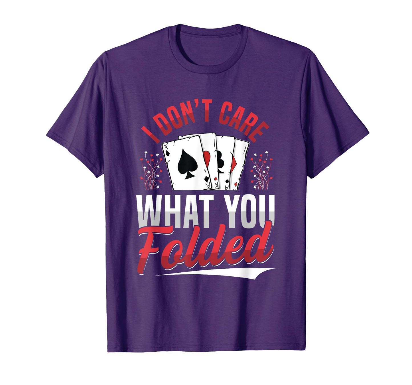 I Don't Care What You Folded Design for a Poker Player T-Shirt