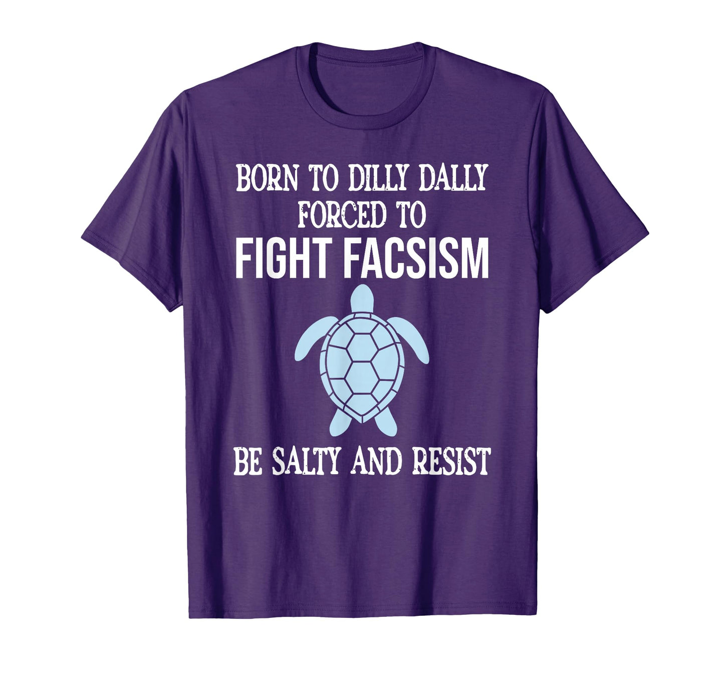 Born to Dilly Dally Forced to Fight Fascism Be Salty Resist T-Shirt