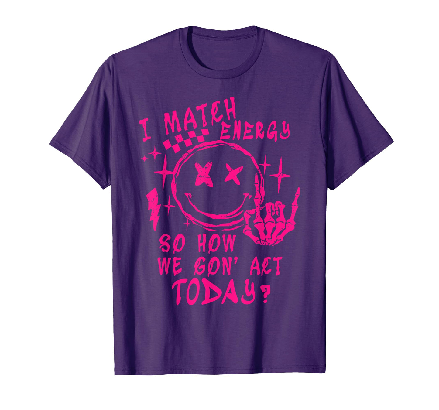 I Match Energy So How Ve Gon' Act Today T-Shirt