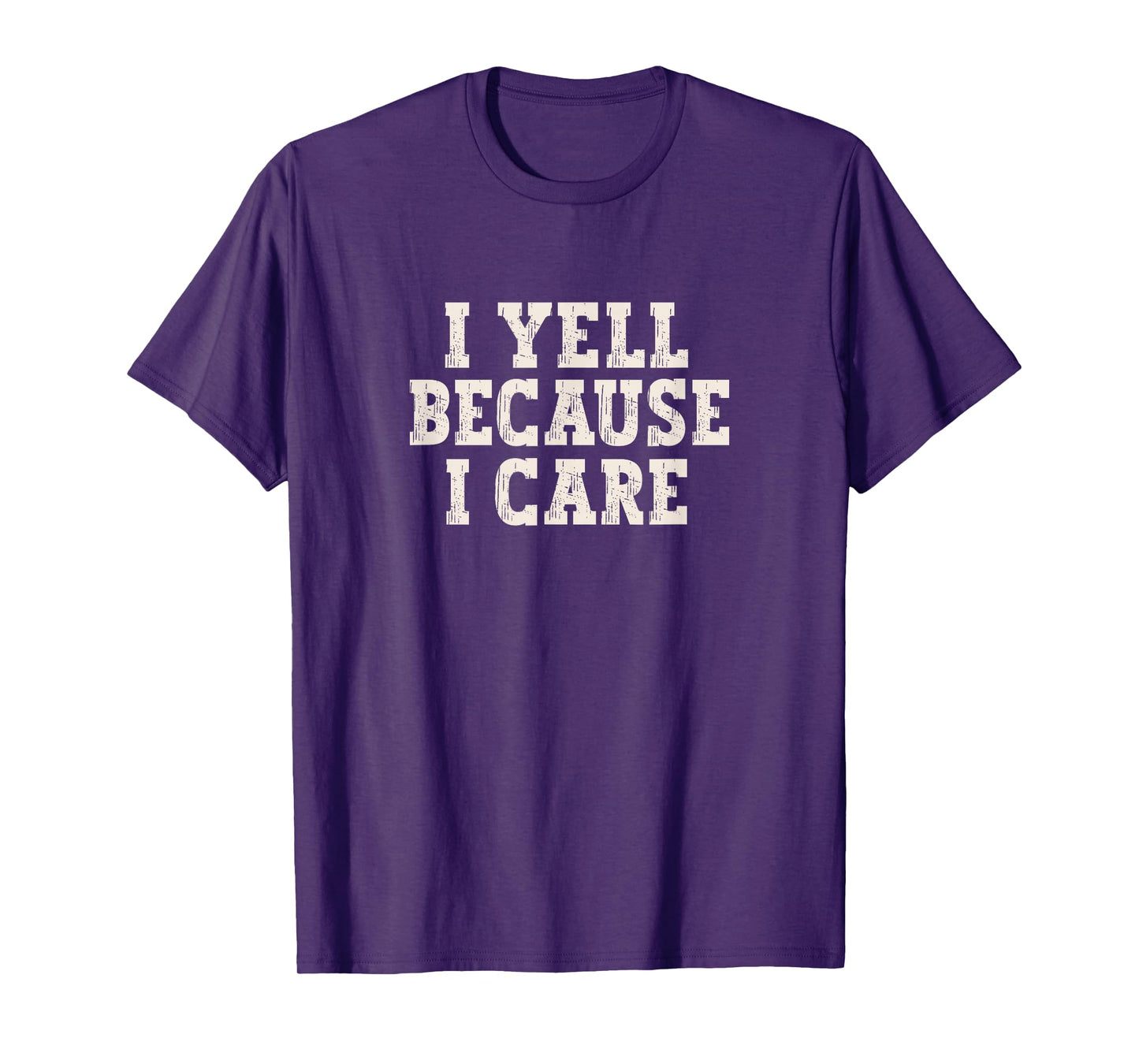 I Yell Because I Care T-Shirt