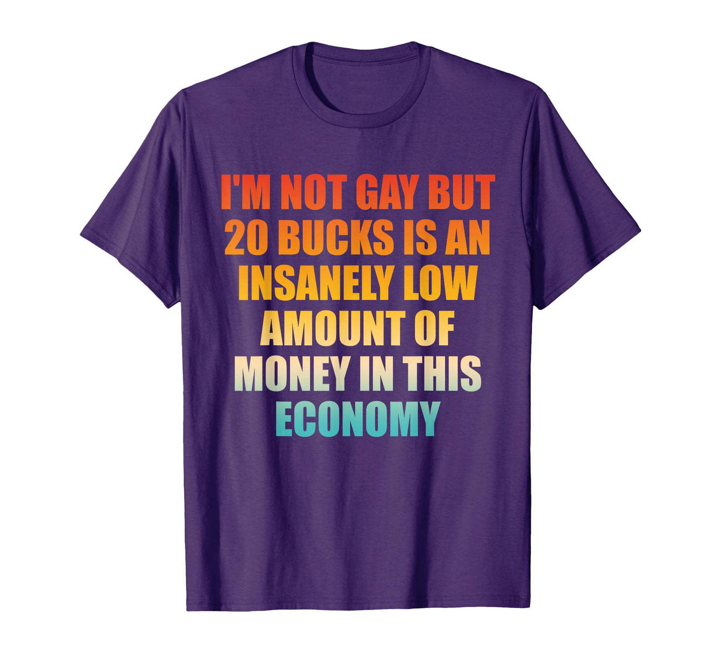 I'm Not Gay But 20-Bucks is an Insanely Low Amount Design T-Shirt