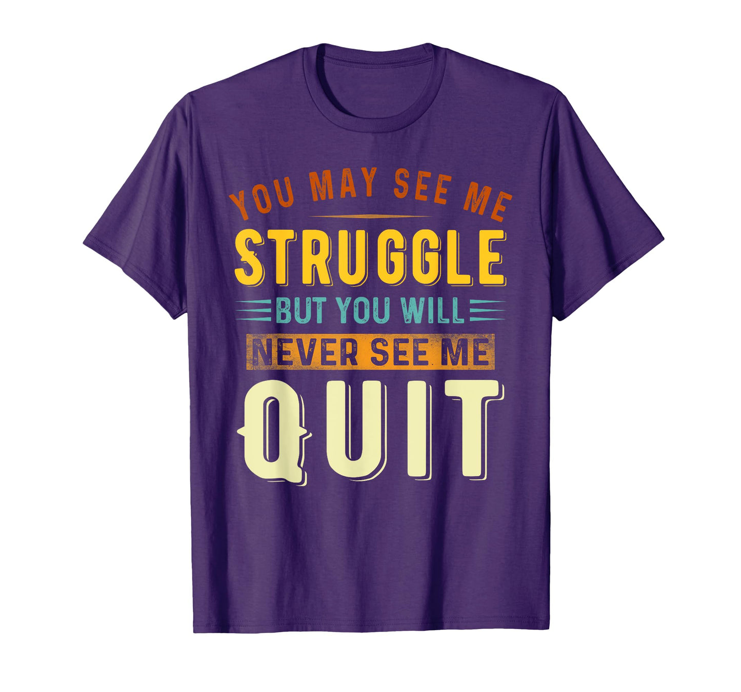 You May See Me Struggle But You Will Never See Me Quit Quote T-Shirt