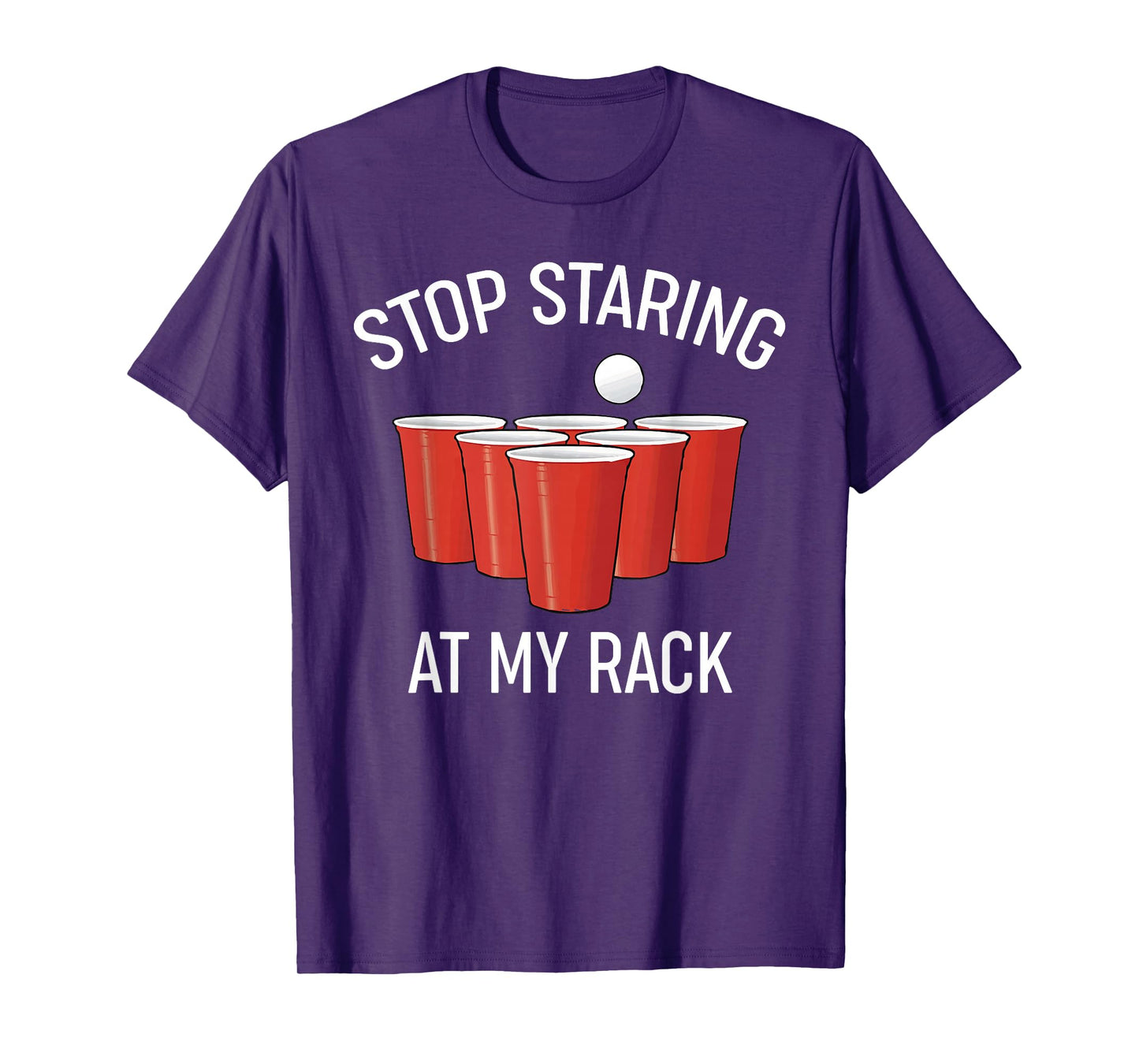 Stop Staring At My Rack Funny Beer Pong Humor T-Shirt