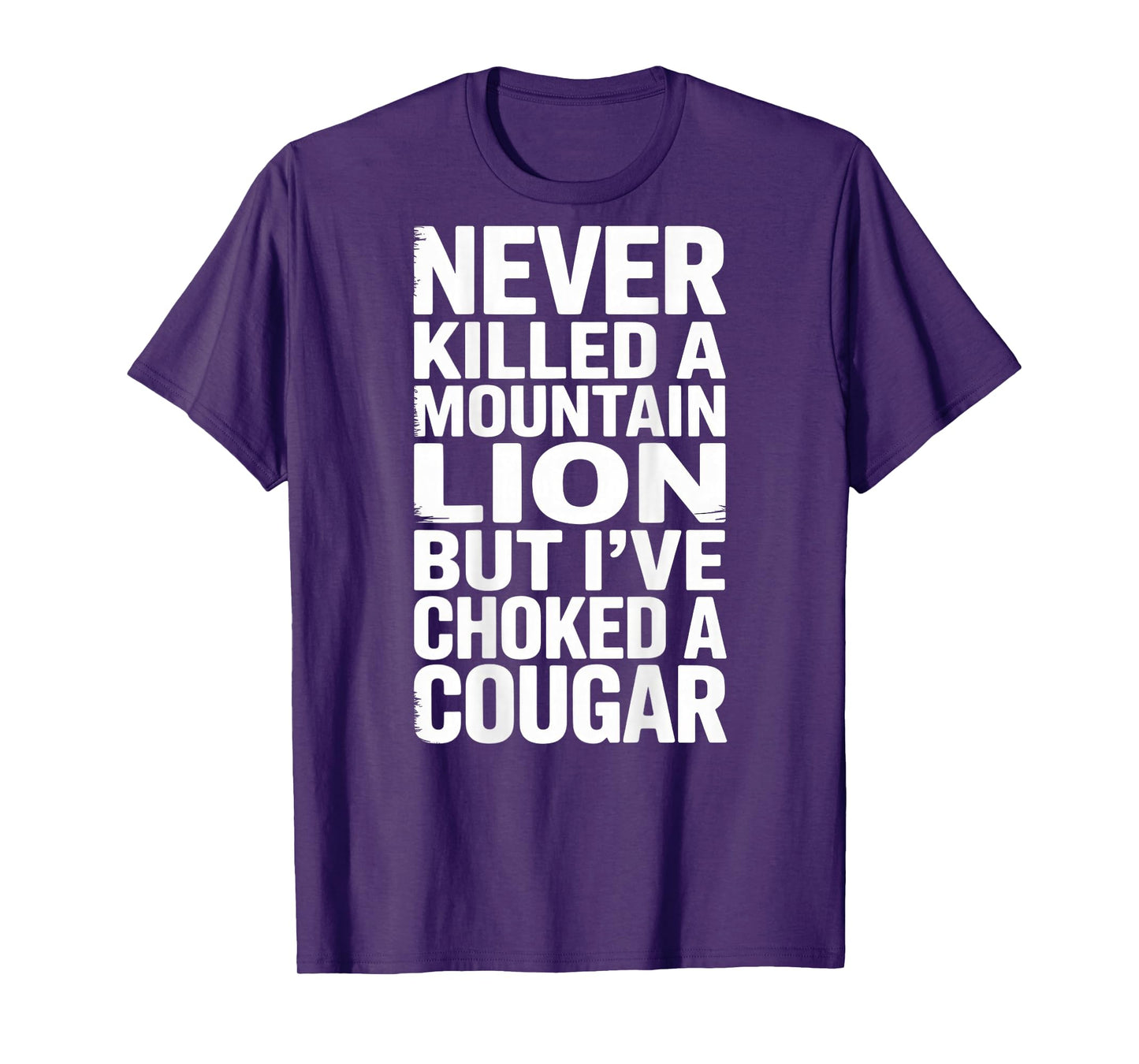 Never Killed A Mountain Lion But I've Choked A Cougar Funny T-Shirt