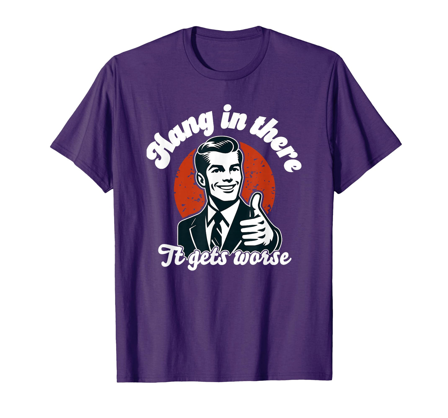 hang in there it gets worse T-Shirt