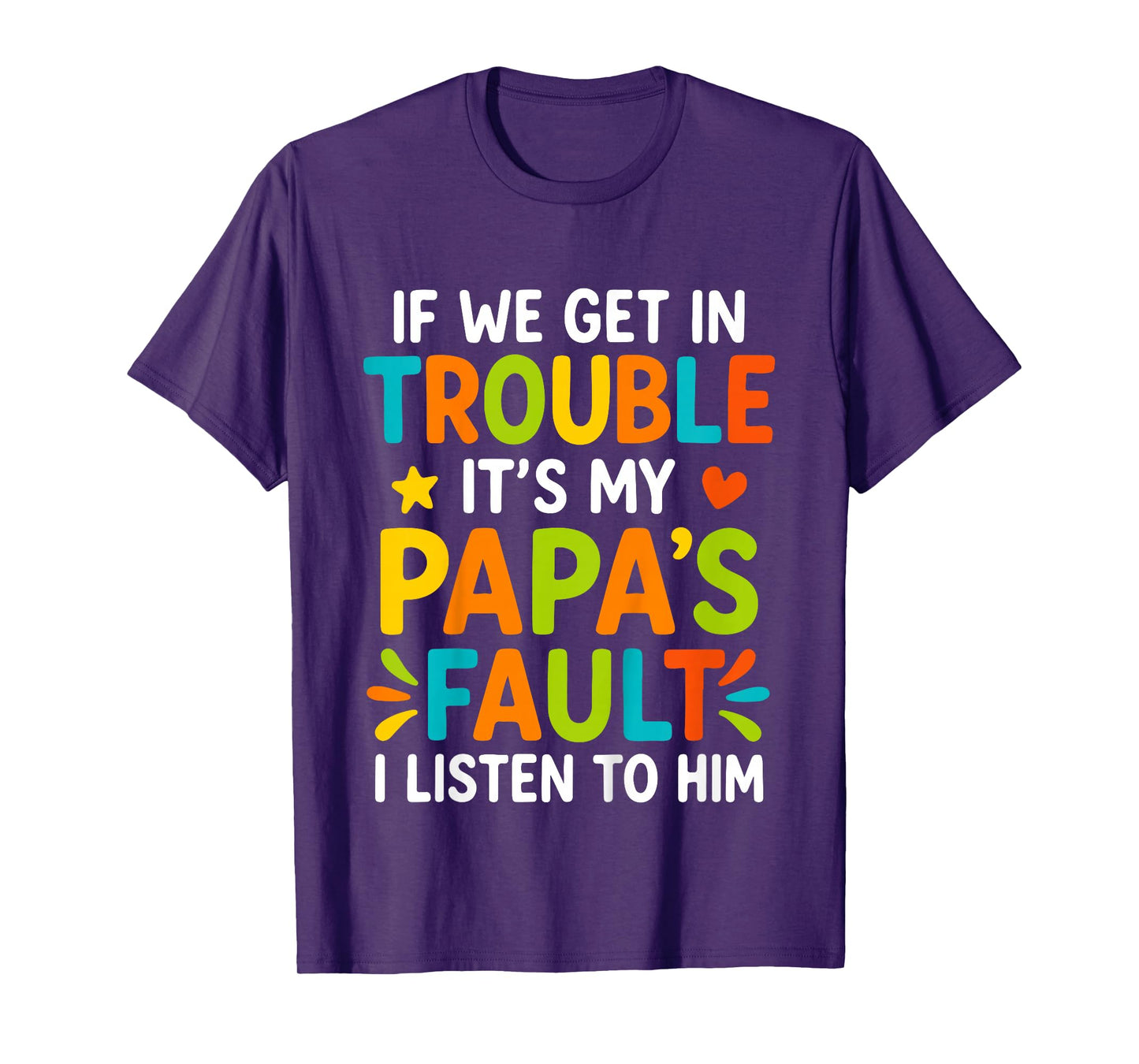If We Get in Trouble It's My Papa's Fault I Listen to Him T-Shirt