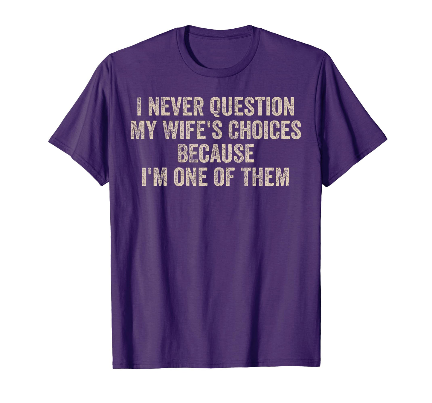I Never Question My Wife's Choices Funny Dad Father Husband T-Shirt