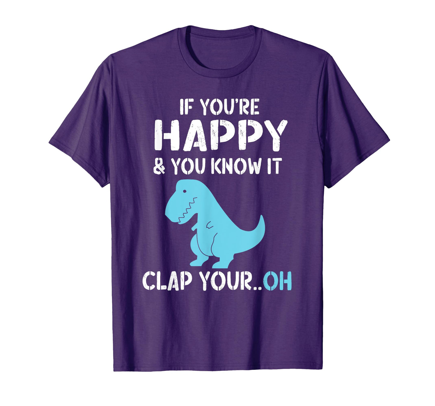 T Rex If You're Happy and You Know It Clap Your Oh - Dino T-Shirt