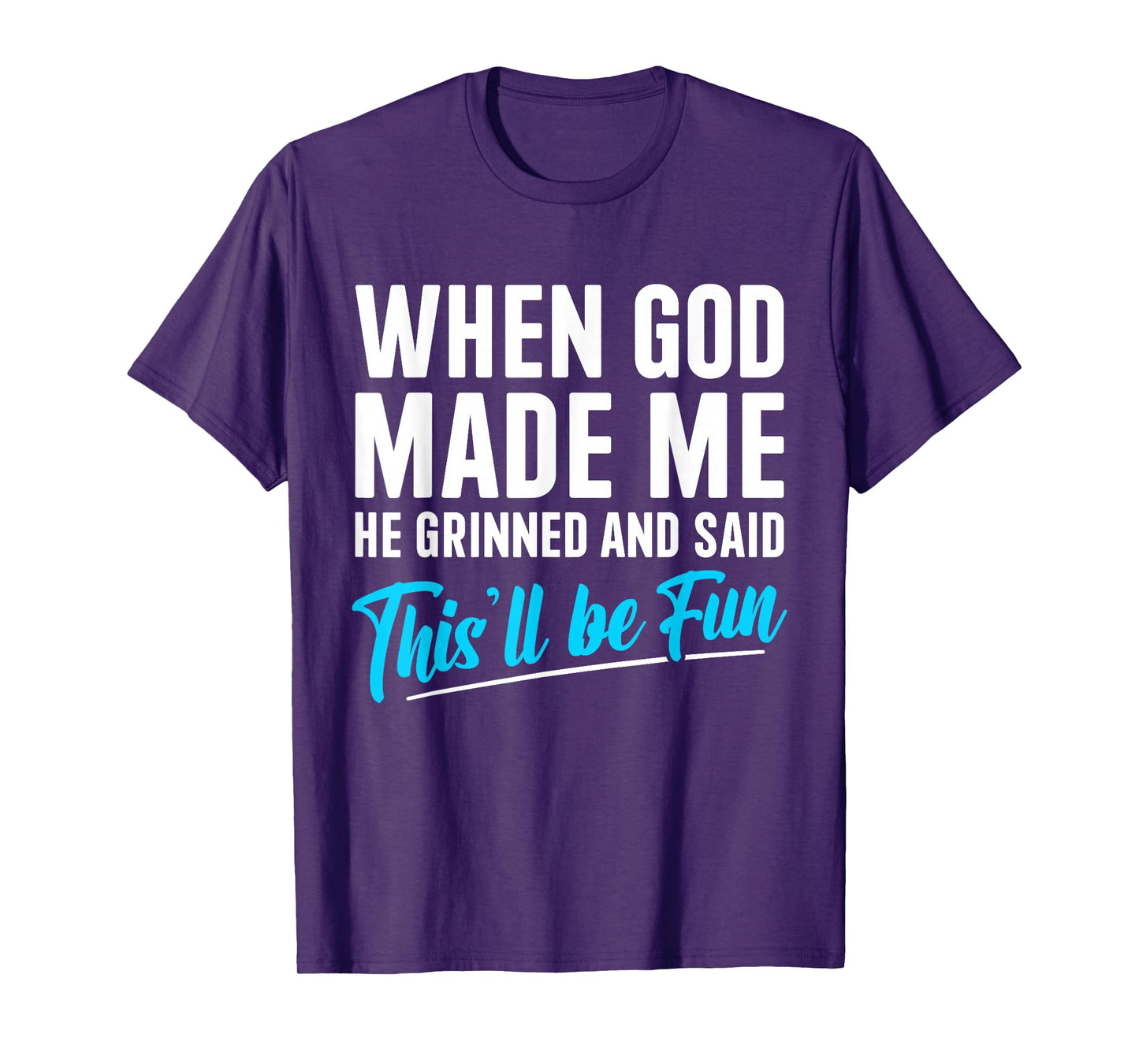 When God Made Me He Grinned and Said This Will Be Fun T-Shirt