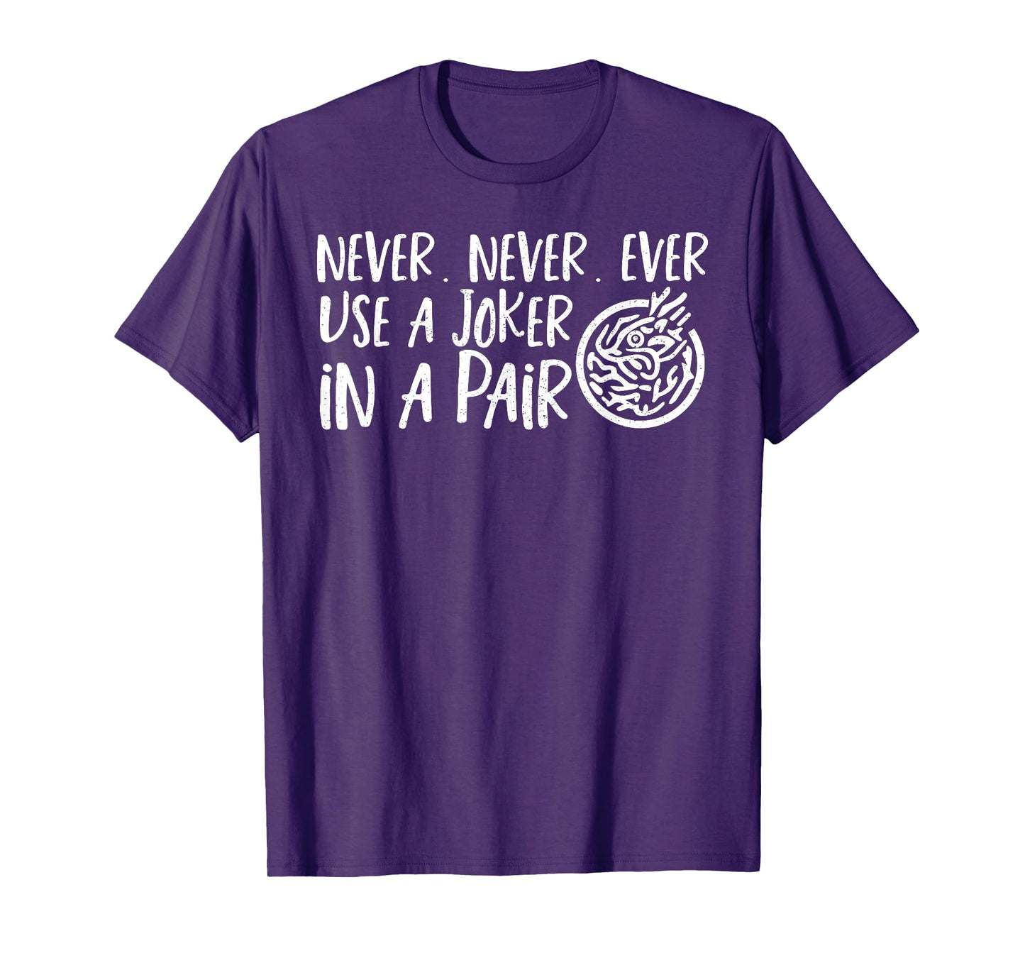 Never Never Never Use A Joker In A Pair T-Shirt