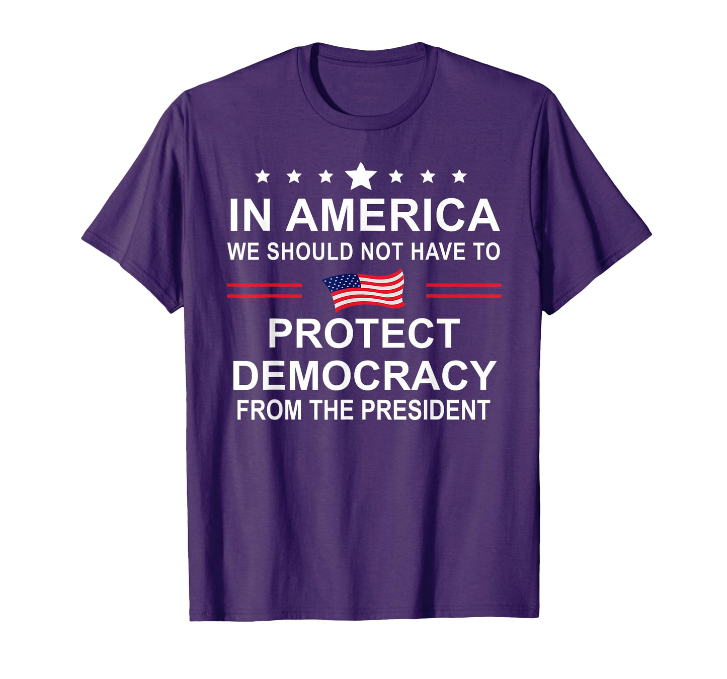 in America We Should Not Have to Protect Democracy President T-Shirt