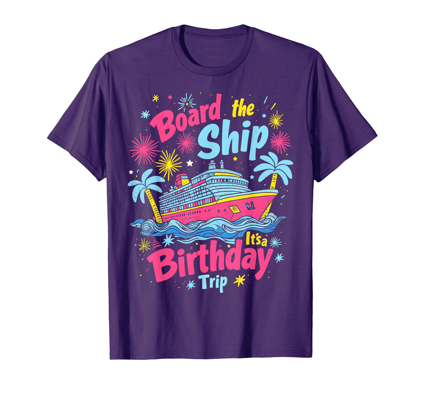 Board The Ship It's A Birthday Trip Birthday Cruise Vacation T-Shirt