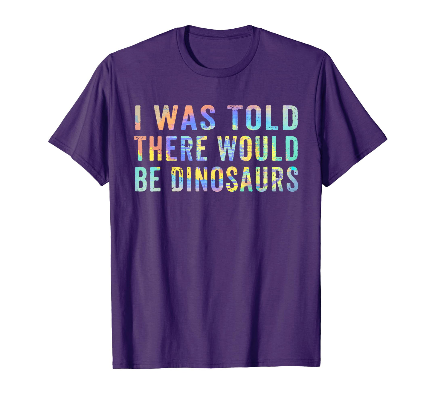 I was Told There Would Be Dinosaurs Dinosaur Quote Saying T-Shirt