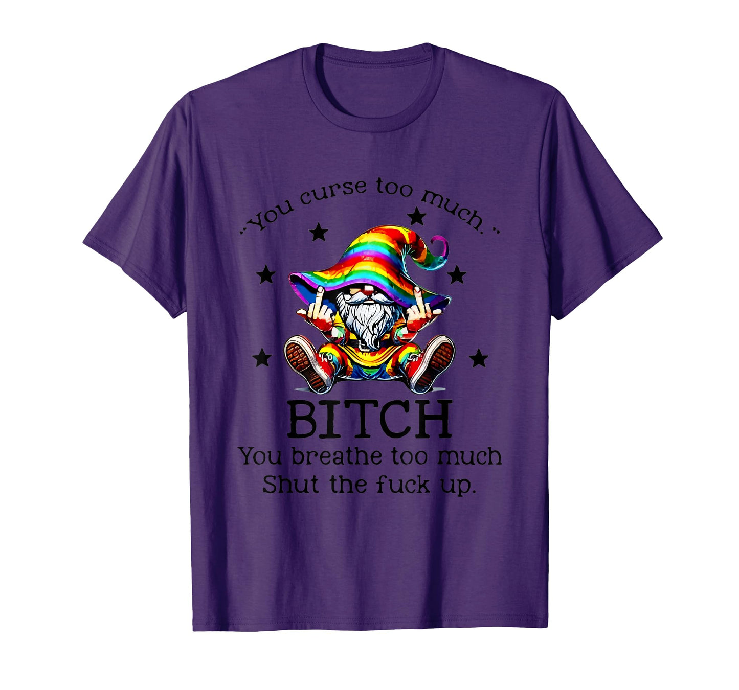 You Curse Too Much Bitch You Breathe Too Much Shut The T-Shirt