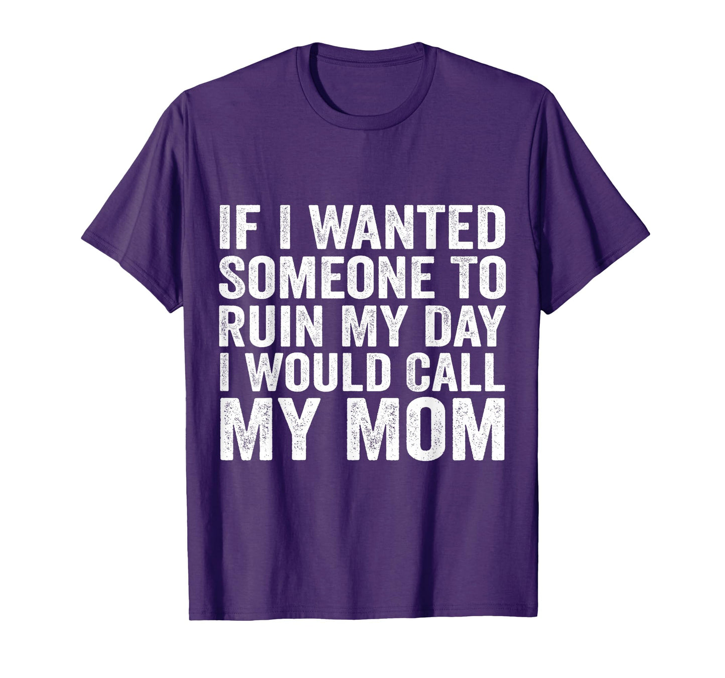 If I Wanted Someone to Ruin My Day I Would Call My Mom T-Shirt