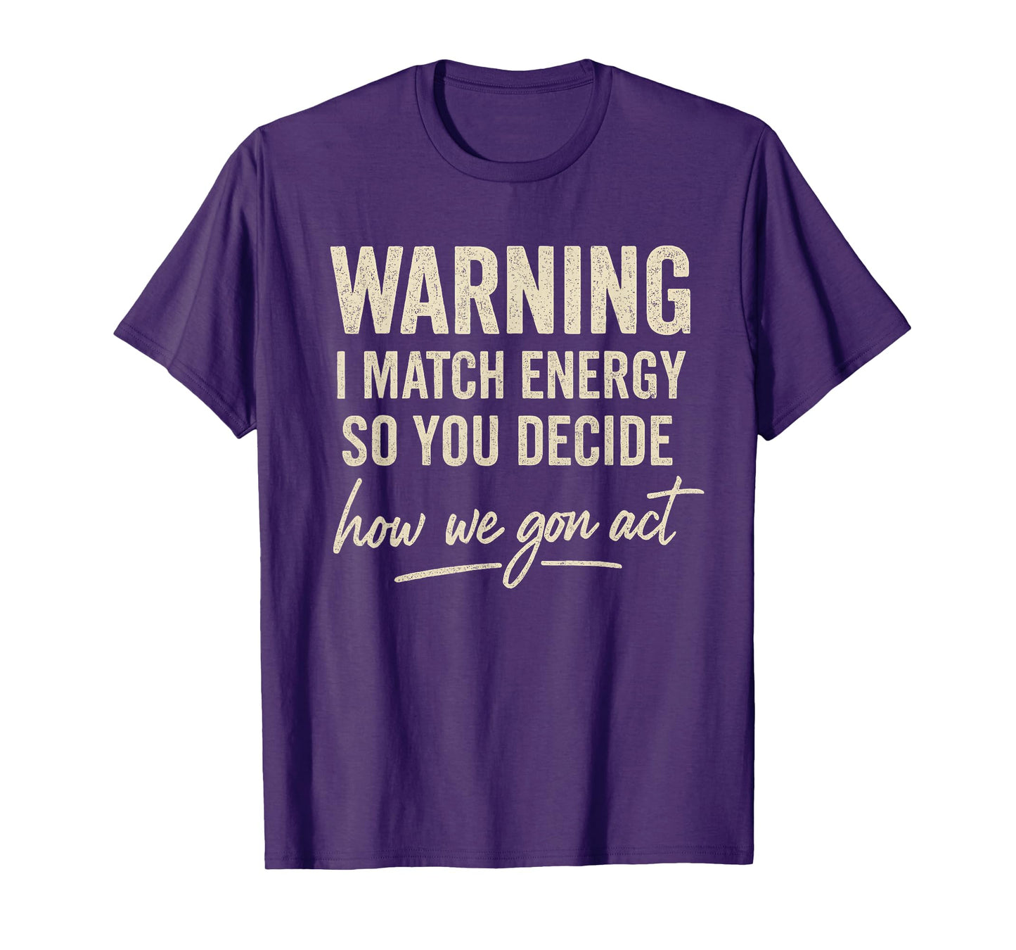 Warning I Match Energy So You Decide How We Gon Act T-Shirt