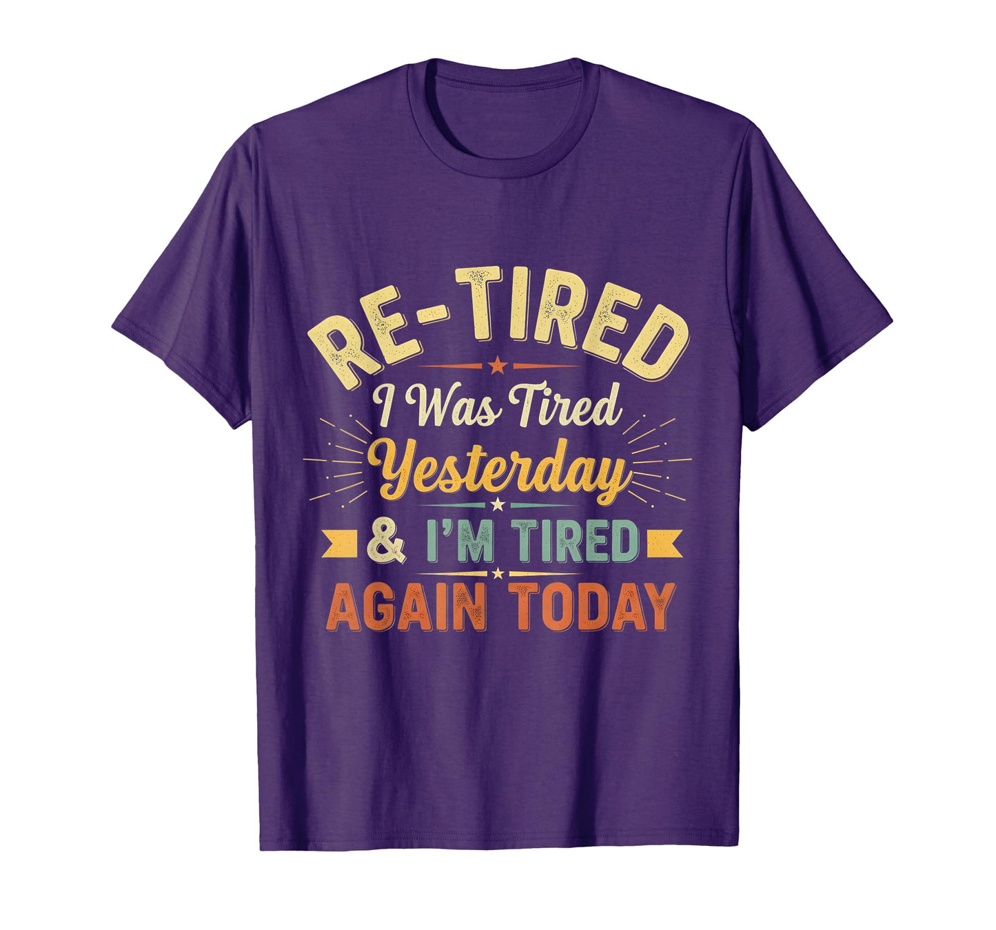 Re-Tired, I was Tired Yesterday & I’m Tired Again Today T-Shirt
