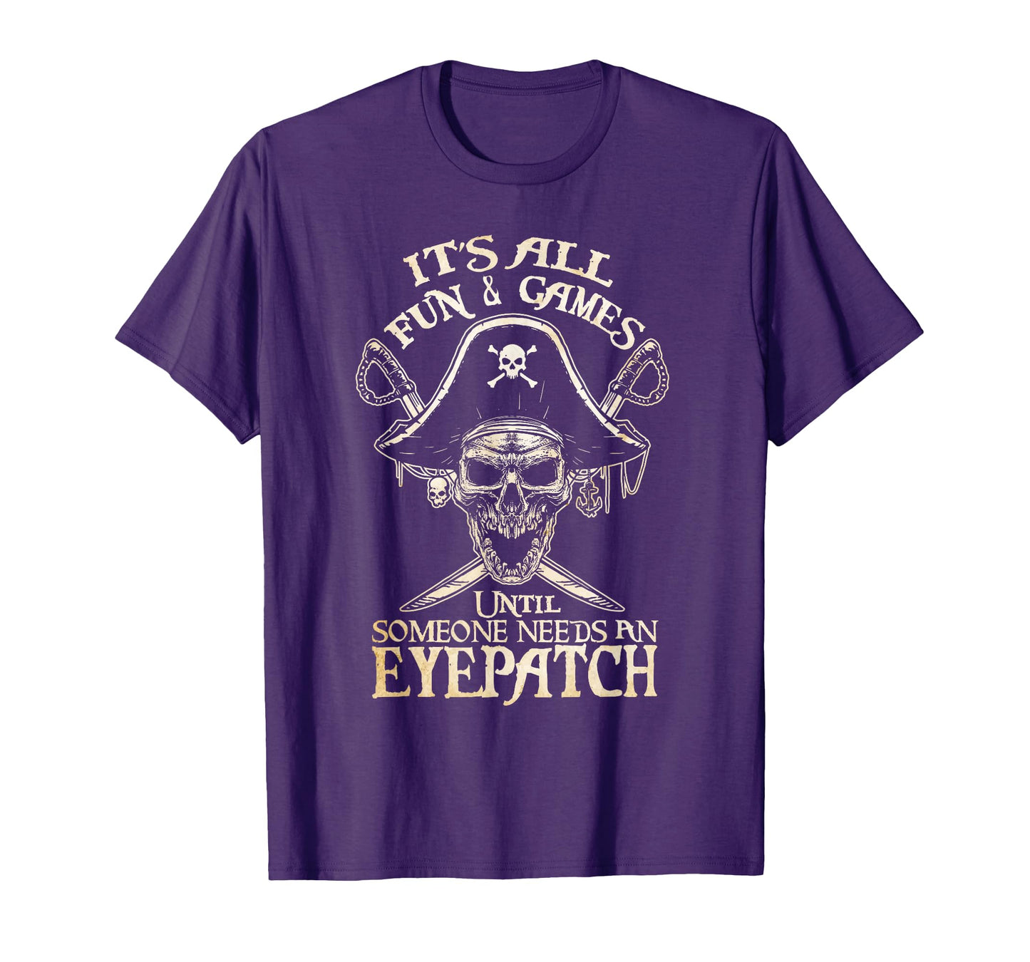 It's All Fun & Games Until Someone Needs An Eyepatch Pirate T-Shirt