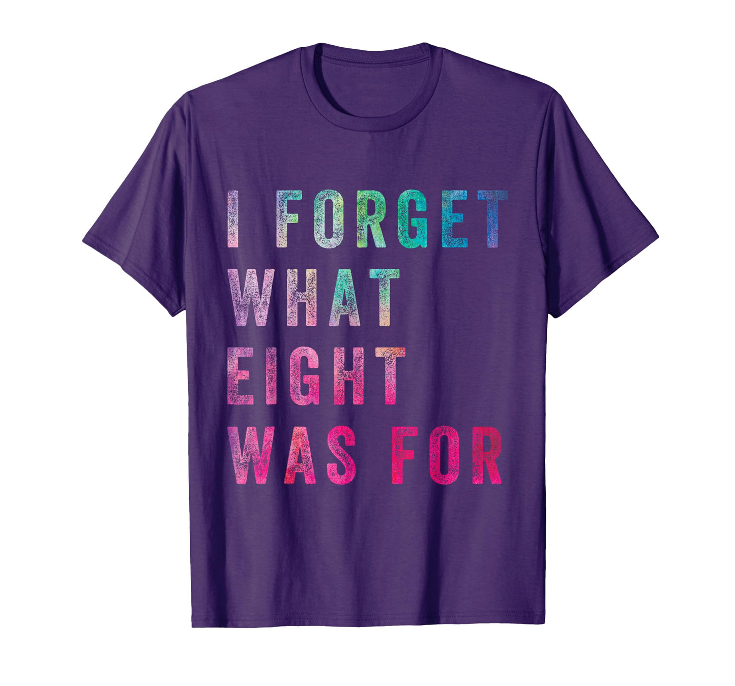Funny Sarcastic Saying Men Women I Forget What 8 Was For T-Shirt